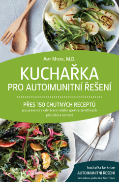 Kuchařka pro autoimunitní řešení – Přes 150 chutných receptů pro prevenci a odvrácení celého spektra zánětlivých příznaků a nemocí