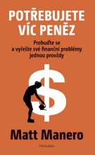 Potřebujete víc peněz - Probuďte se a vyřešte své finanční problémy jednou provždy