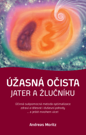 Úžasná očista jater a žlučníku – Účinná svépomocná metoda optimalizace zdraví a tělesné i duševní pohody ... a ještě mnohem více!