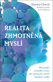 Realita zhmotněná myslí – Ohromující poznatky o tom, jak náš mozek vytváří hmotnou realitu