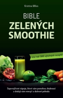 Bible zelených smoothie – Supervýživné nápoje, které vám pomohou zhubnout a dodají vám energii a duševní pohodu (více než 300 výtečných receptů)