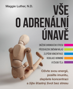 Vše o adrenální únavě – Oživte svou energii, posilte imunitu, zlepšete koncentraci a žijte šťastný život bez stresu