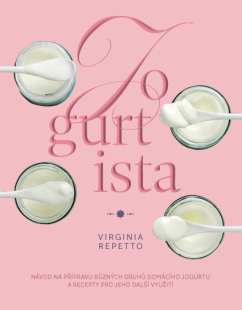 Jogurtista – Návod na přípravu různých typů domácího jogurtu a recepty pro jeho další využití