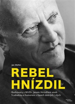 Rebel Hnízdil - Rozhovory s MUDr. Janem Hnízdilem aneb S odvahou a humorem v časech dobrých i zlých