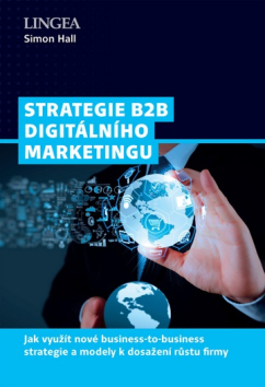 Strategie B2B digitálního marketingu - Jak využít nové business-to-business strategie....