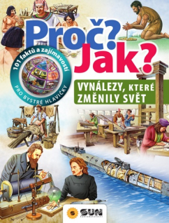 Proč? Jak? Vynálezy, které změnily svět - 101 faktů a zajímavostí pro bystré hlavičky