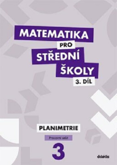 Matematika pro SŠ 3. díl - pracovní sešit PLANIMETRIE (dvě části, Didaktis)