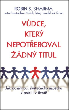 Vůdce, který nepotřeboval žádný titul - Jak dosáhnout skutečného úspěchu v práci i v životě