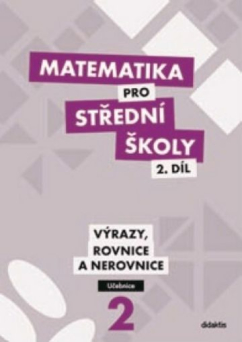 Matematika pro SŠ 2. díl - učebnice VÝRAZY, ROVNICE A NEROVNICE (Didaktis)